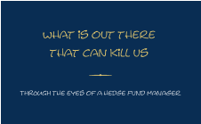 What is out there that can kill us THROUGH the eyes of a hedge fund manager
