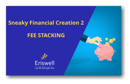 Eriswell Capital Management Sneaky Financial Creation 2  FEE STACKING