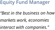Equity Fund Manager “Best in the business on how markets work, economies interact with companies.”